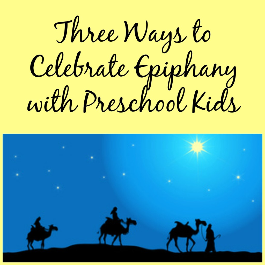 Three Ways to Celebrate Epiphany with Preschool Kids