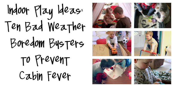 Indoor Play Ideas Ten Bad Weather Boredom Busters to Prevent Cabin Fever