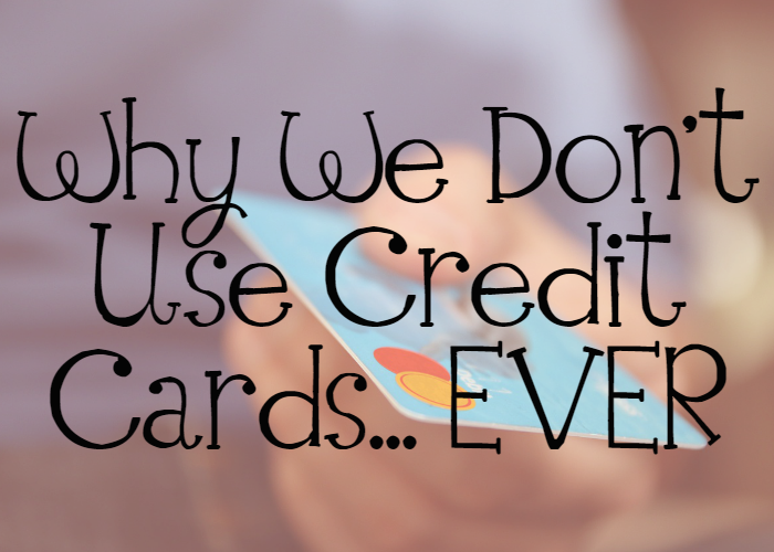 Why we don't use credit cards... EVER. Our story of financial freedom and ridding our home of credit cards.