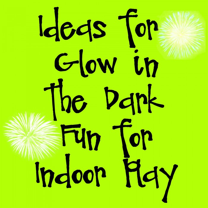 Ideas for Glow in the Dark Fun for Indoor Play